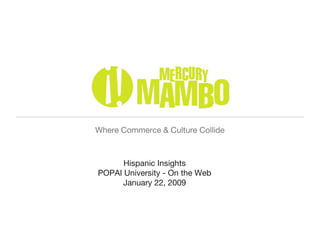 Where Commerce & Culture Collide
Hispanic Insights
POPAI University - On the Web
January 22, 2009
 
