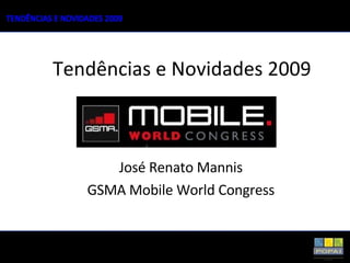 Tendências e Novidades 2009 José Renato Mannis GSMA Mobile World Congress 