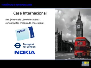 Case Internacional NFC (Near Field Communications) cartão Oyster embarcado em celulares 