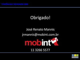 Obrigado! José Renato Mannis [email_address] 11 3266 5577 