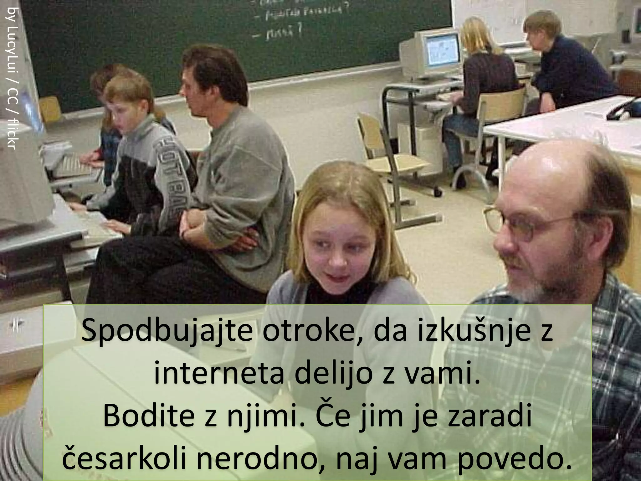 by LucyLui / CC / flickrSpodbujajte otroke, da izkušnje z interneta delijo z vami.Bodite z njimi. Če jim je zaradi česarkoli nerodno, naj vam povedo.