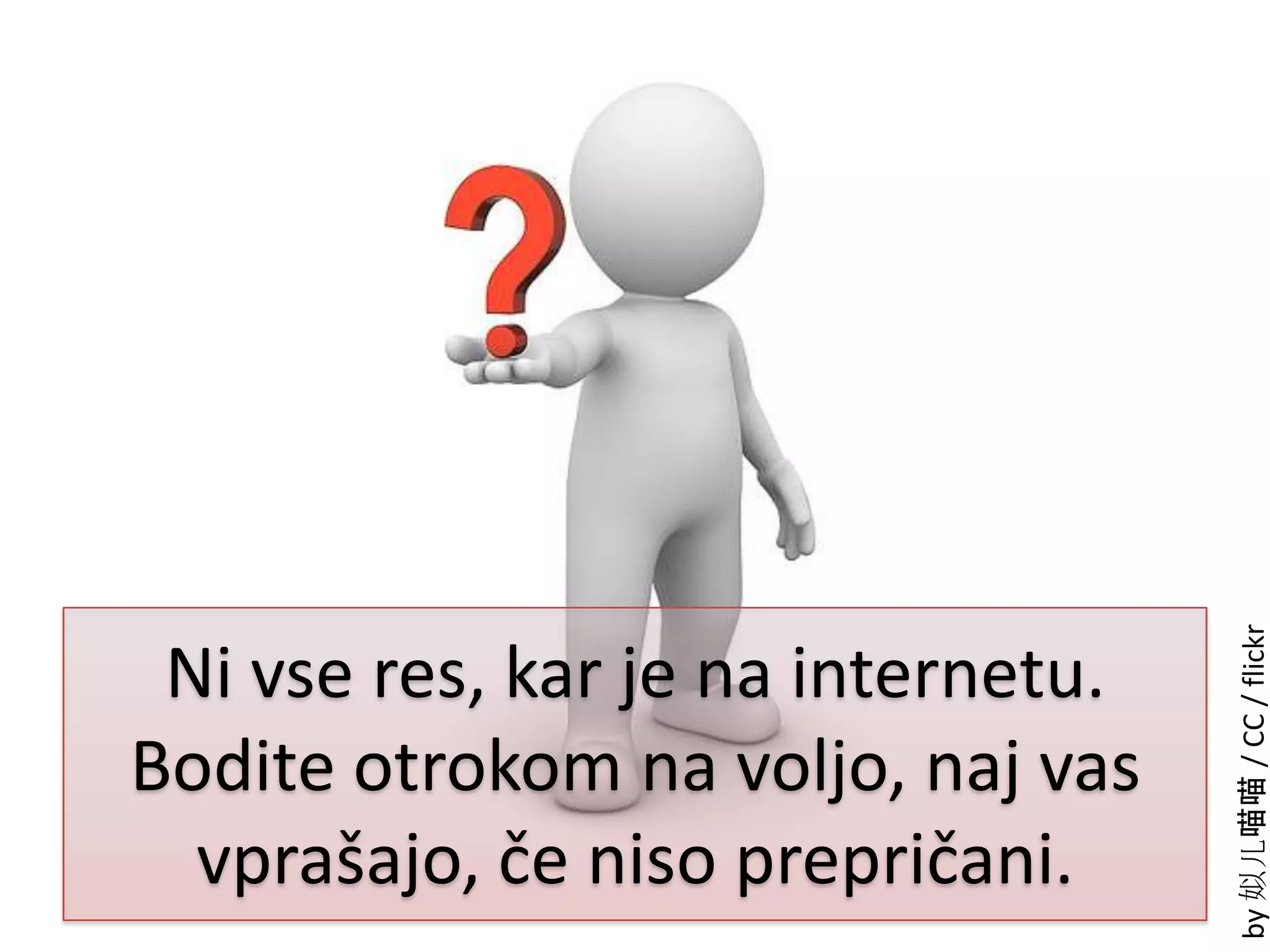 Ni vse res, kar je na internetu.Bodite otrokom na voljo, naj vas vprašajo, če niso prepričani.by 姒儿喵喵 / CC / flickr