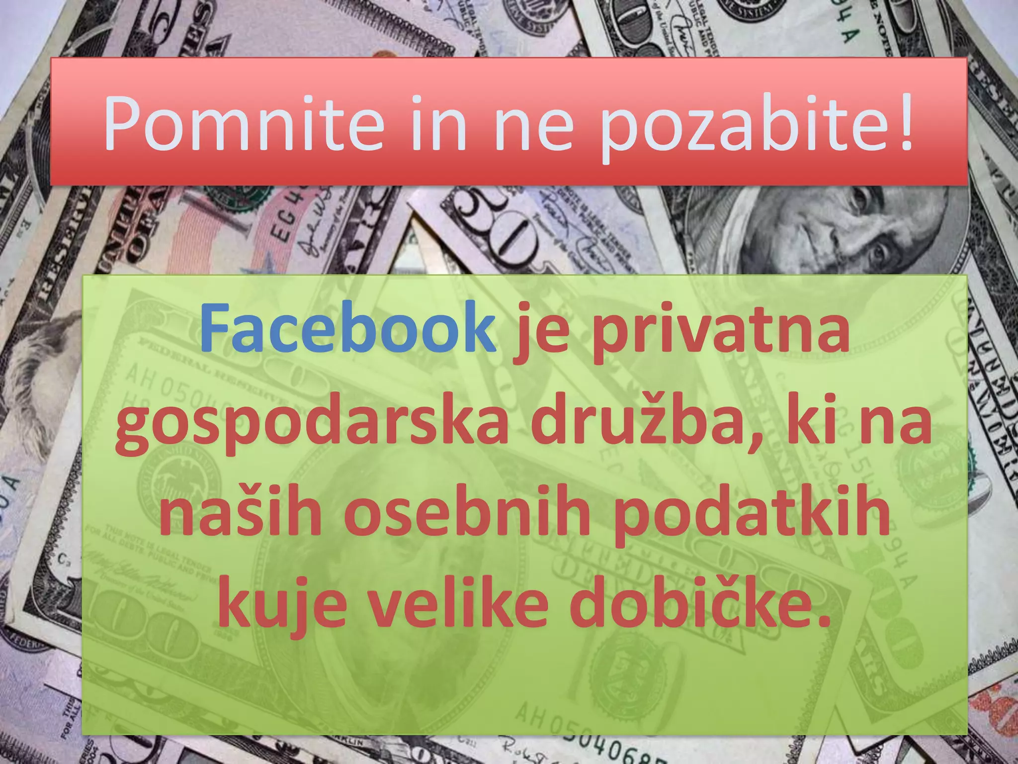 Pomnite in ne pozabite!Facebook je privatna gospodarska družba, ki na naših osebnih podatkih kuje velike dobičke.