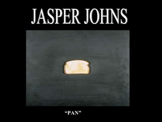JASPER JOHNS “ PAN” 