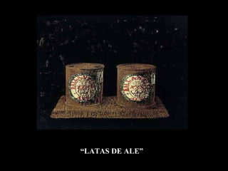 “ LATAS DE ALE” 