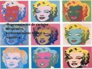 Andy Warhol Representación de carácter inexpresivo, preferentemente frontal o repetitiva 