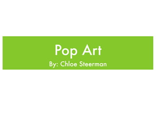 Pop Art
By: Chloe Steerman
 
