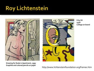 Drawing for Nude in Apartment, 1995  Graphite and colored pencils on paper  X by XII 1978 Collage on board http://www.lichtensteinfoundation.org/frames.htm 