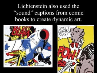 Lichtenstein also used the “sound” captions from comic books to create dynamic art. 