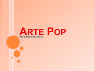 ARTE POP
Arte contemporáneo…
 