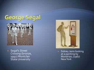    Segal's Street         Sidney Janis looking
    Crossing (bronze,       at a painting by
    1992) Montclair         Mondrian, (1967)
    State University        New York
 