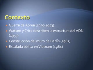    Guerra de Korea (1950-1953)
   Watson y Crick describen la estructura del ADN
    (1953)
   Construcción del muro de Berlín (1961)
   Escalada bélica en Vietnam (1964)
 