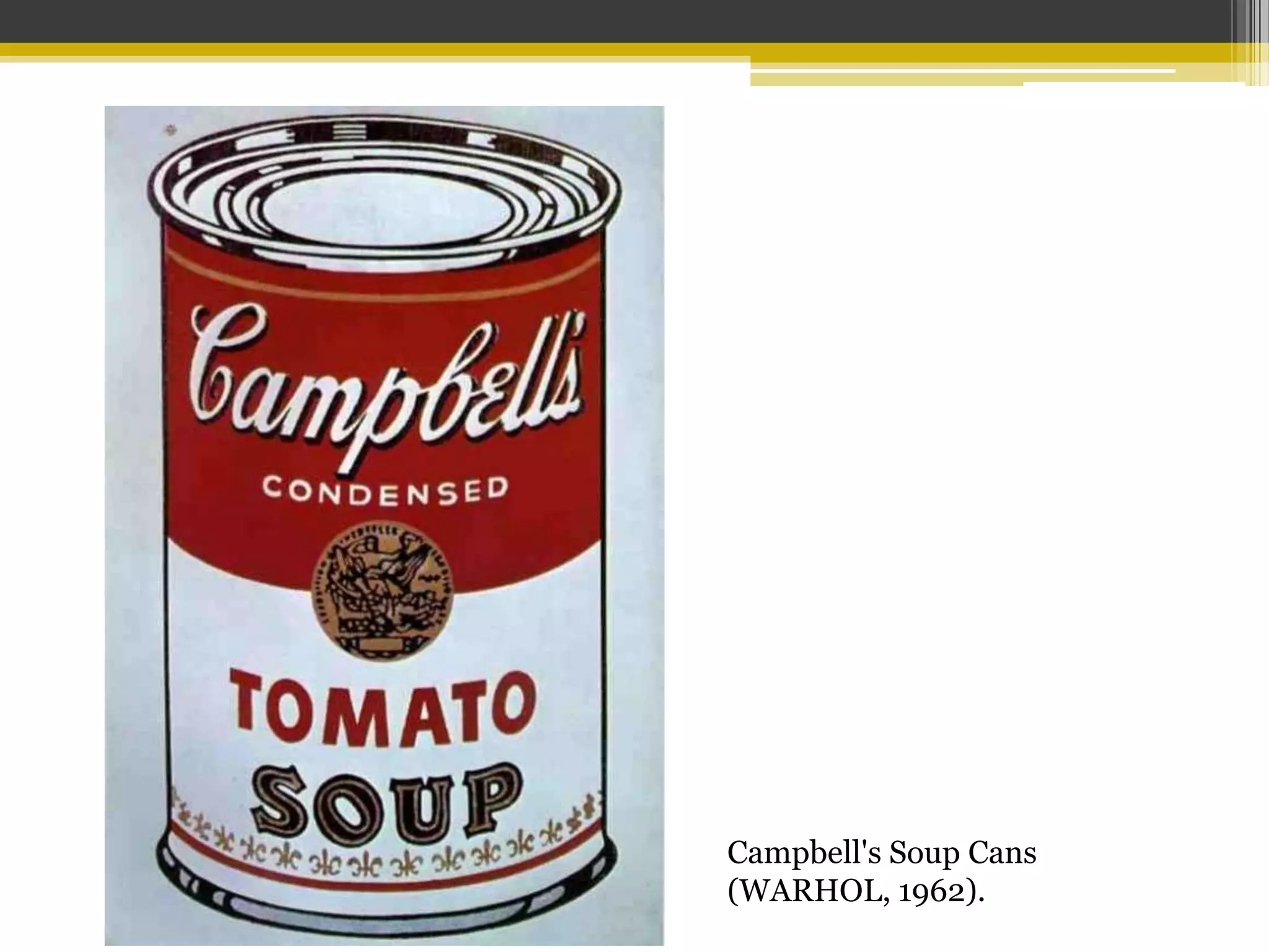 Campbell's Soup Cans
(WARHOL, 1962).
 