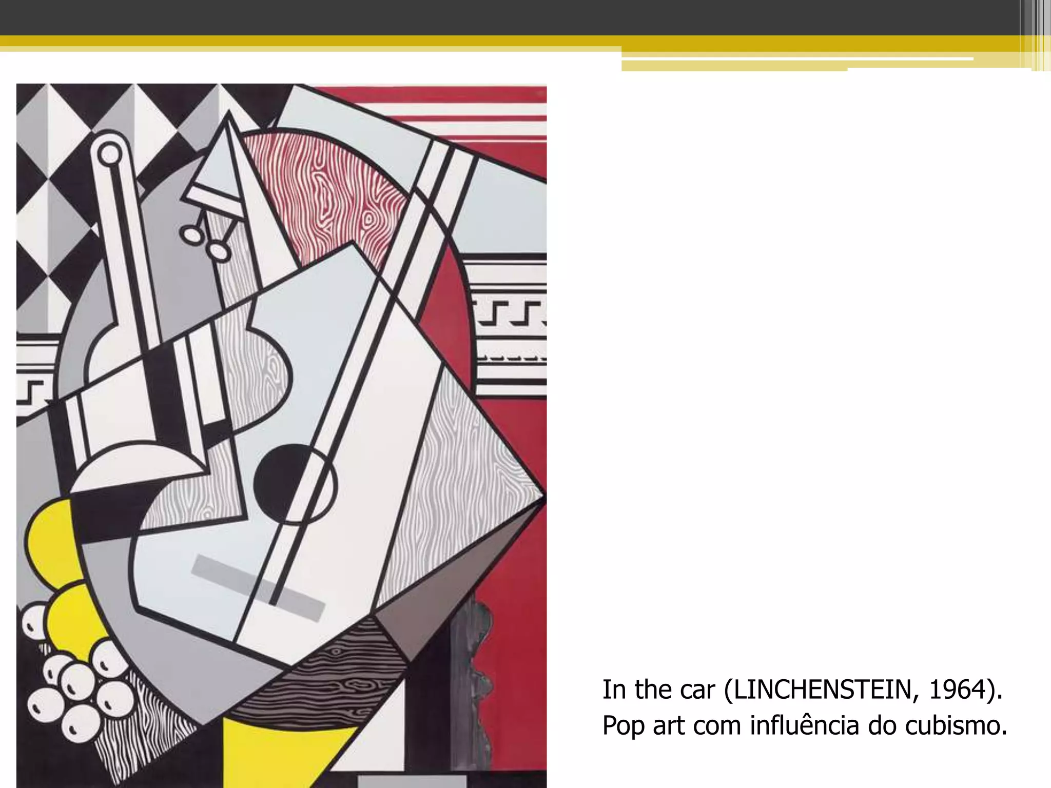 In the car (LINCHENSTEIN, 1964).
Pop art com influência do cubismo.
 