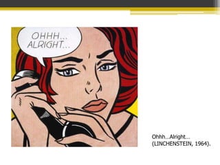 Ohhh…Alright…
(LINCHENSTEIN, 1964).
 