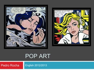 POP ART
Pedro Rocha

English 2012/2013

 
