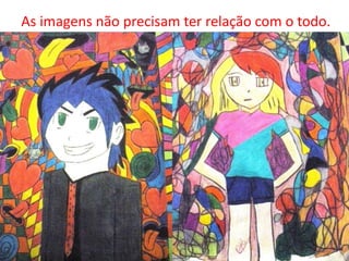 As imagens não precisam ter relação com o todo.
