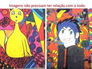 Imagens não precisam ter relação com o todo.