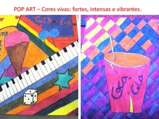 POP ART – Cores vivas: fortes, intensas e vibrantes.