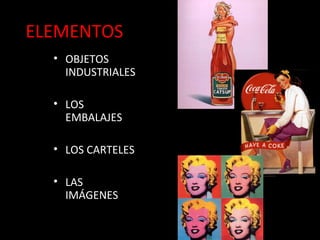ELEMENTOS
• OBJETOS
INDUSTRIALES
• LOS
EMBALAJES
• LOS CARTELES
• LAS
IMÁGENES
 
