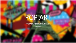 POP ART
PROFª SILMÉRI TÜNNERMANN
9º ANO
 