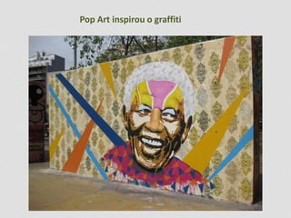 Pop Art inspirou o graffiti
 