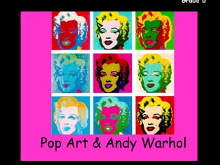 Grade 5




Pop Art & Andy Warhol
 