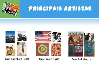 Principais Artistas




Claes Oldenburg (1929)   Jasper Johns (1930)   Peter Blake (1932)
 