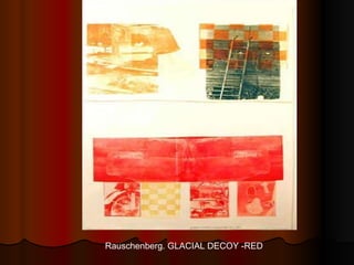 Rauschenberg. GLACIAL DECOY -RED 