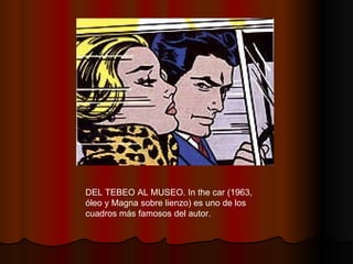 DEL TEBEO AL MUSEO. In the car (1963, óleo y Magna sobre lienzo) es uno de los cuadros más famosos del autor. 