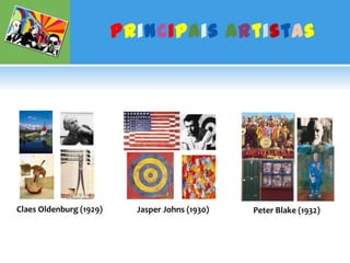 Principais ArtistasClaes Oldenburg (1929)JasperJohns (1930)Peter Blake (1932)