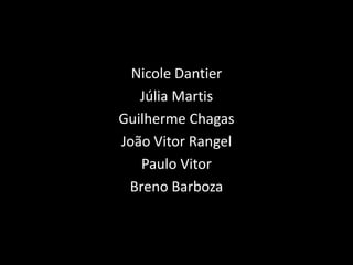 Nicole Dantier
Júlia Martis
Guilherme Chagas
João Vitor Rangel
Paulo Vitor
Breno Barboza
