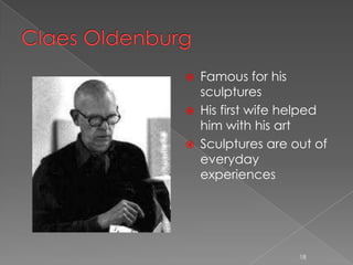    Famous for his
    sculptures
   His first wife helped
    him with his art
   Sculptures are out of
    everyday
    experiences




                    18
 
