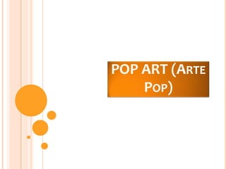 POP ART (ARTE
POP)
 
