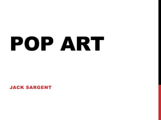 POP ART
JACK SARGENT

 