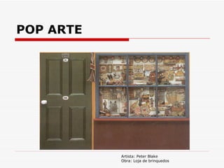 POP ARTE Artista: Peter Blake Obra: Loja de brinquedos 