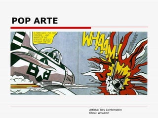 POP ARTE Artista: Roy Lichtenstein Obra: Whaam! 