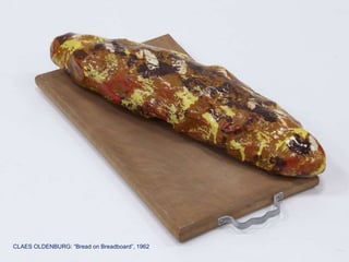 CLAES OLDENBURG: “Bread on Breadboard”, 1962
 