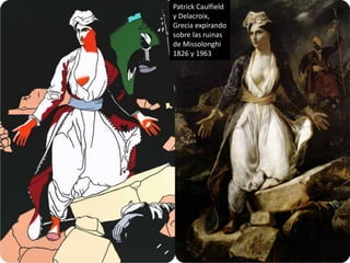 Patrick Caulfield
y Delacroix,
Grecia expirando
sobre las ruinas
de Missolonghi
1826 y 1963
 