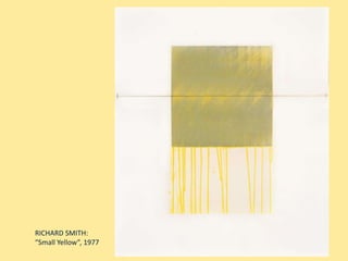 RICHARD SMITH:
“Small Yellow”, 1977
 