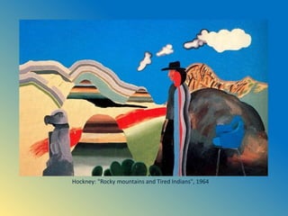 Hockney: "Rocky mountains and Tired Indians", 1964
 