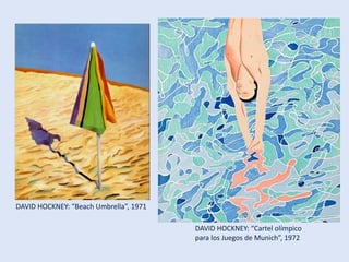 DAVID HOCKNEY: “Cartel olímpico
para los Juegos de Munich”, 1972
DAVID HOCKNEY: “Beach Umbrella”, 1971
 