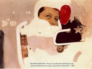 RICHARD HAMILTON: “Para una verificación definitiva de las
nuevas tendencias en la ropa y accesorios masculinos”, 1960
 