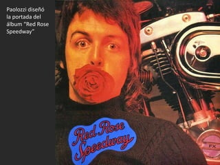 Paolozzi diseñó
la portada del
álbum “Red Rose
Speedway”
 