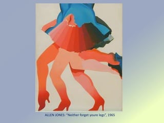 ALLEN JONES: “Neither forget youre legs”, 1965
 