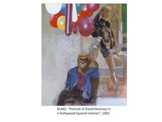 BLAKE: “Portrait of David Hockney in
a Hollywood Spanish Interior”, 1965
 