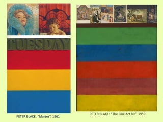 PETER BLAKE: “Martes”, 1961
PETER BLAKE: “The Fine Art Bit”, 1959
 