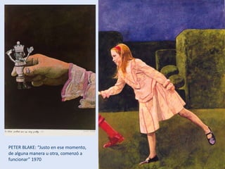 PETER BLAKE: “Justo en ese momento,
de alguna manera u otra, comenzó a
funcionar” 1970
 