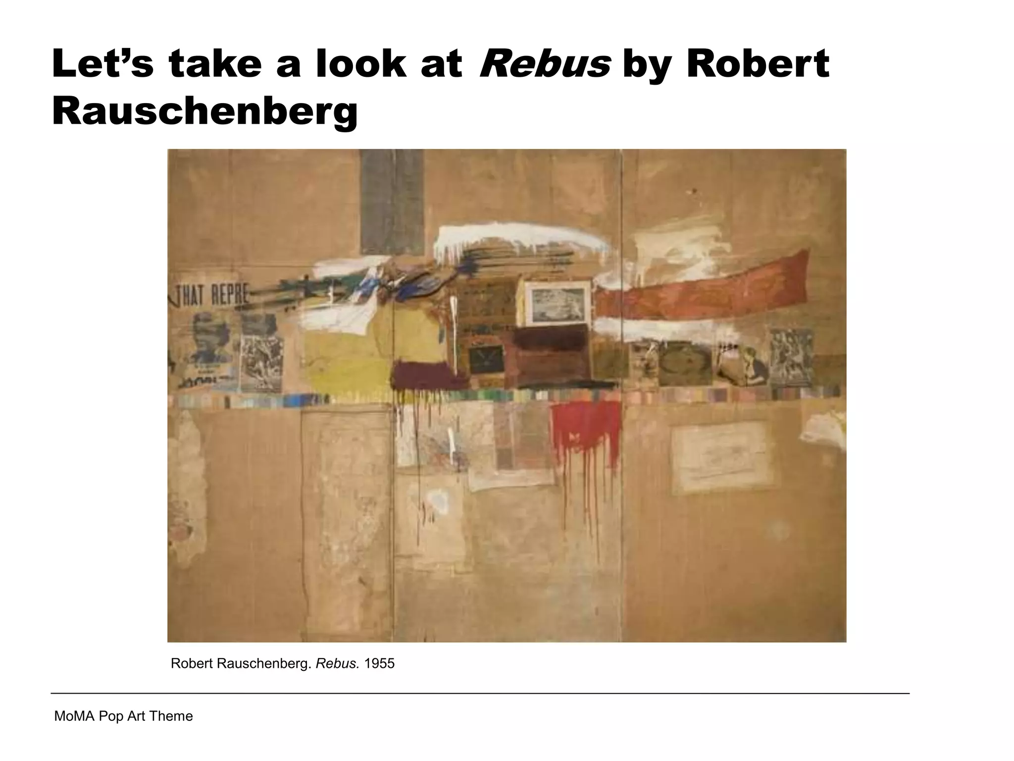Robert Rauschenberg. Rebus. 1955
MoMA Pop Art Theme
Let’s take a look at Rebus by Robert
Rauschenberg
 