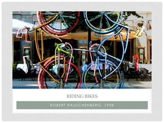 RIDING BIKES
ROBERT RAUSCHENBERG, 1998
 